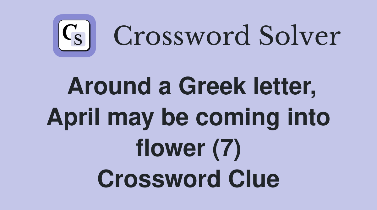 Around a Greek letter, April may be coming into flower (7) Crossword